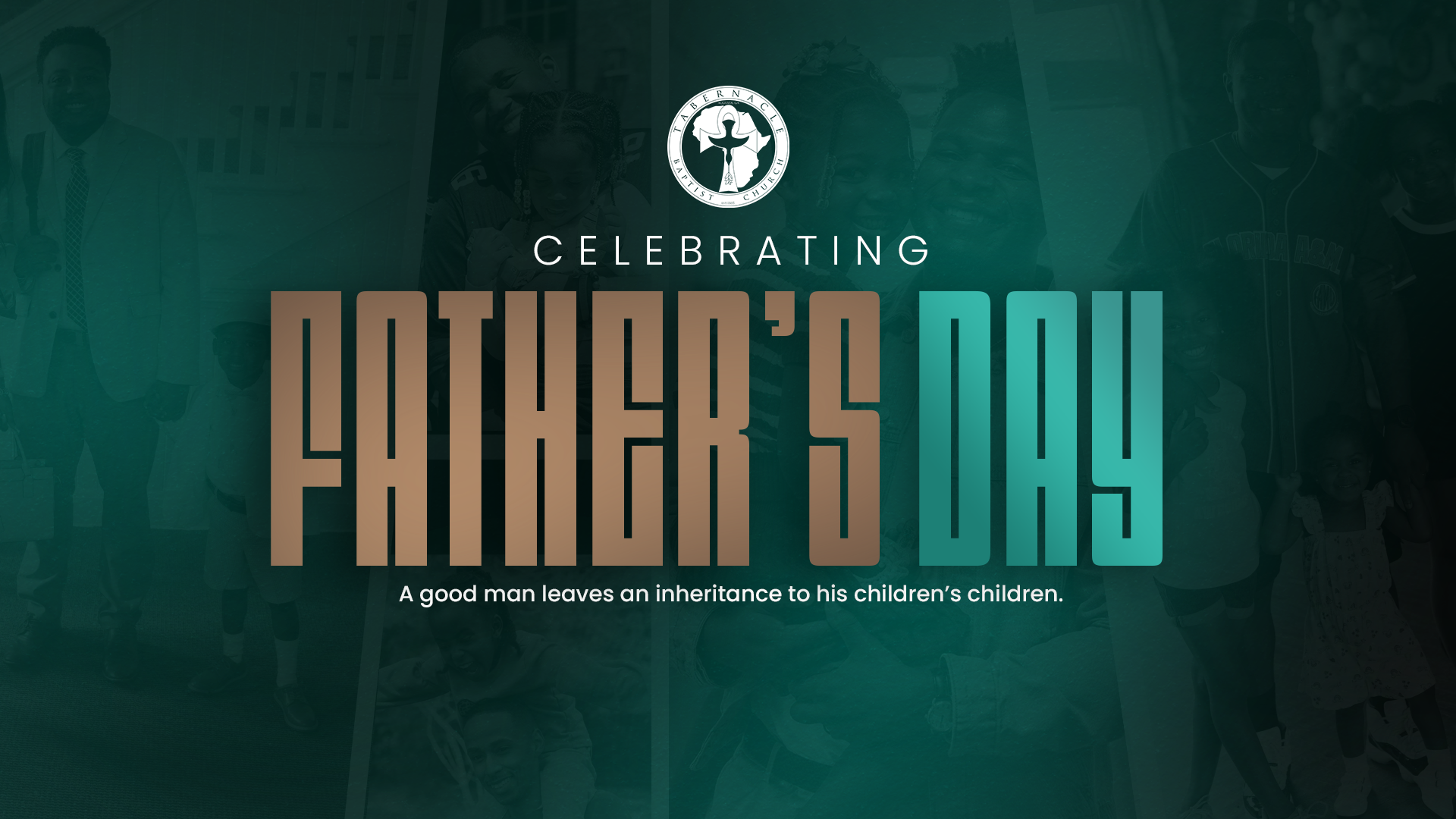 Father’s Day celebration graphic for Tabernacle Baptist Church featuring family photos in the background with large text reading “Celebrating Father’s Day.” The graphic includes the scripture-inspired phrase “A good man leaves an inheritance to his children’s children."