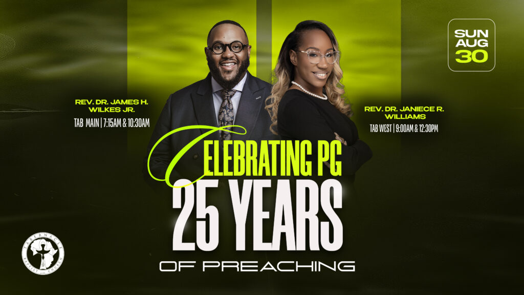 Celebrating PG: 25 Years of Preaching on Sunday, August 30. Rev. Dr. James H. Wilkes, Jr. will preach at TAB Main at 7:15 AM and 10:30 AM, and Rev. Dr. Janiece R. Williams will preach at TAB West at 9:00 AM and 12:30 PM.